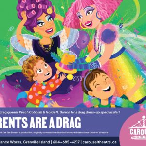 Carousel Theatre for Young People presents PARENTS ARE A DRAG at Performance Works - BC Parent Newsmagazine
